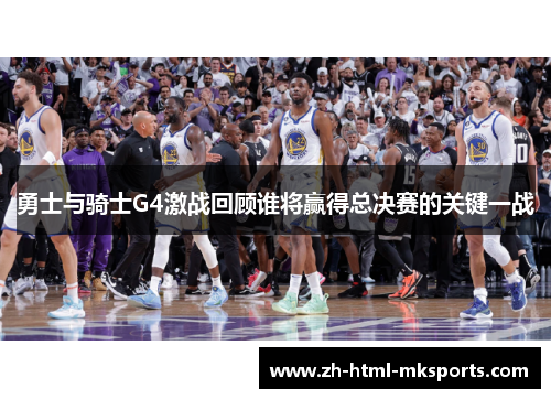 勇士与骑士G4激战回顾谁将赢得总决赛的关键一战