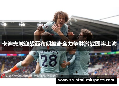 卡迪夫城迎战西布朗维奇全力争胜激战即将上演