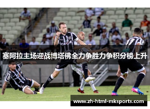 塞阿拉主场迎战博塔佛全力争胜力争积分榜上升