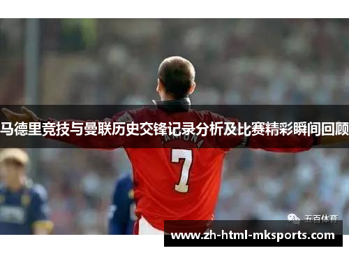 马德里竞技与曼联历史交锋记录分析及比赛精彩瞬间回顾