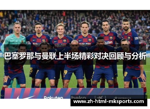 巴塞罗那与曼联上半场精彩对决回顾与分析